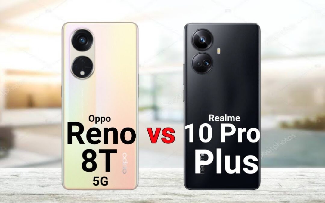 Oppo Reno 8T Vs Realme 10 Pro Plus: Ultimate Smartphone Battle
